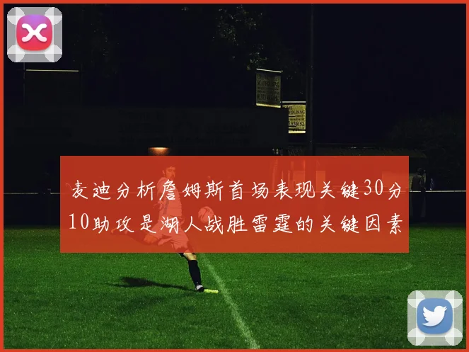 麦迪分析詹姆斯首场表现关键30分10助攻是湖人战胜雷霆的关键因素