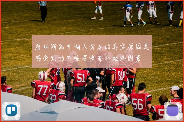 詹姆斯离开湖人背后的真实原因是感受到的不被尊重而非经济因素